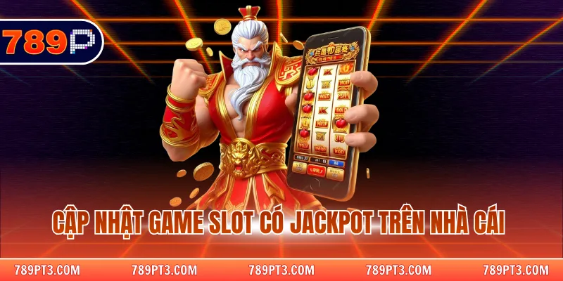 Cập nhật game slot có jackpot trên nhà cái